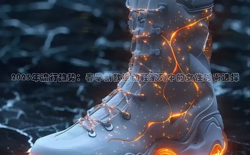 2025年流行趋势：春季新款运动鞋系列中的女性时尚选择