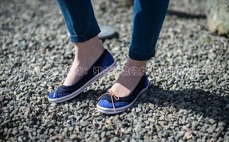 2025春夏运动风尚：引领潮流的女性运动鞋设计趋势